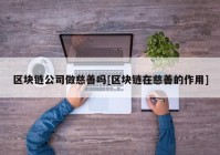 区块链公司做慈善吗[区块链在慈善的作用]